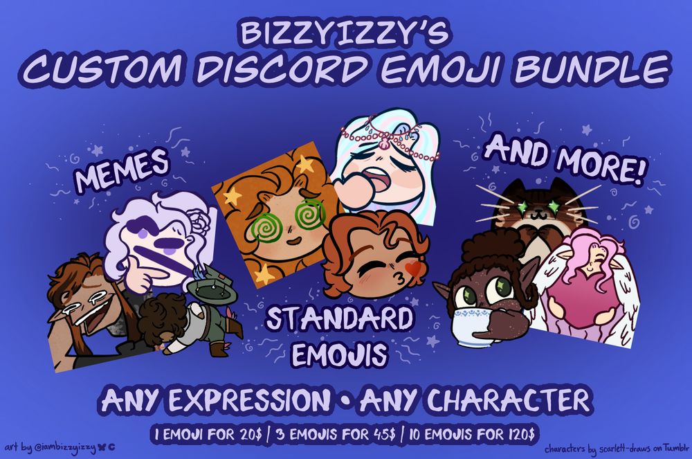 BizzyIzzy's Custom Discord Emoji Bundle. Memes, Standard Emojis, And More! Any Expression • Any Character. 1 Emoji for $20 | 3 emojis for $45 | 10 emojis for $120. Art by @iambizzyizzy, characters by scarlett-draws on Tumblr