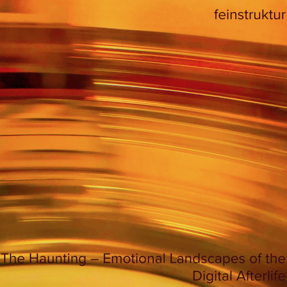 The Haunting – Emotional Landscapes of the Digital Afterlife, by feinstruktur