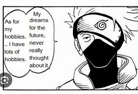 Kakashi from Naruto saying "My dreams for the future, never really though about it. As for my hobbies... I have lots of hobbies"