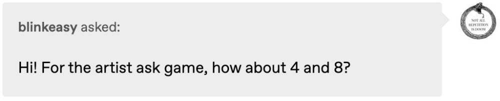 Tumblr ask: "Hi! For the artist ask game, how about 4 and 8?"
