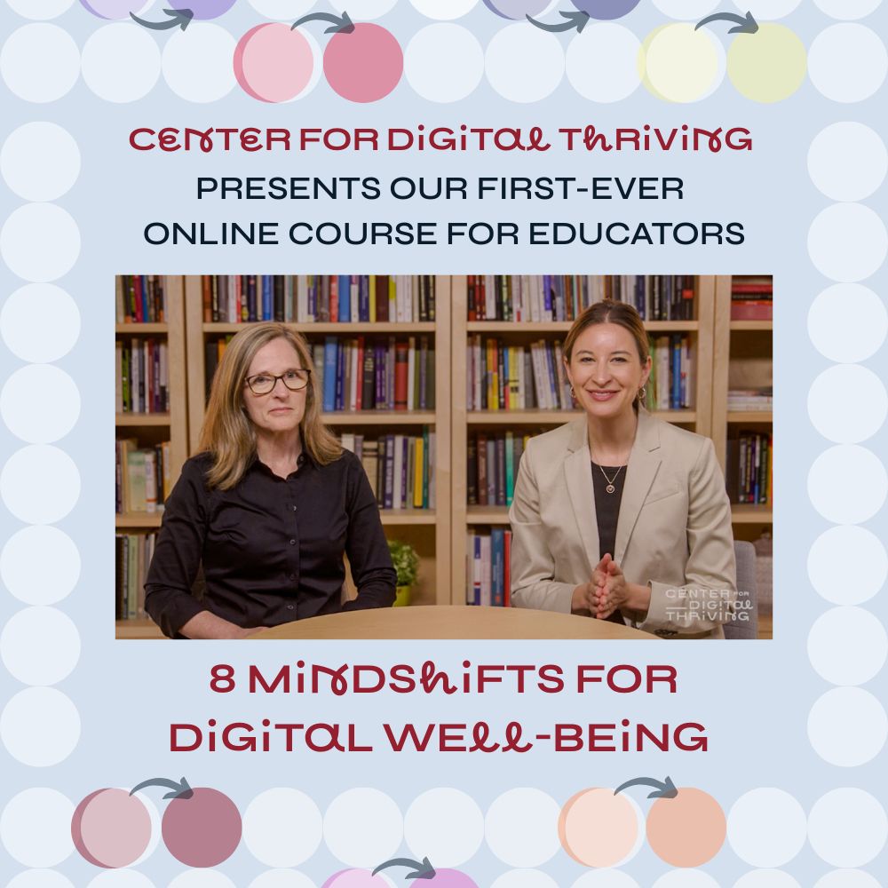 Center for Digital Thriving Presents Our First-Ever Online Course for Educators...8 Mindshifts for Digital Well-Being