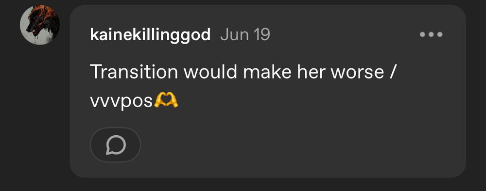 Comment by kainekillinggod on tumblr saying "Transition would make her worse /vvvpos🫶"
