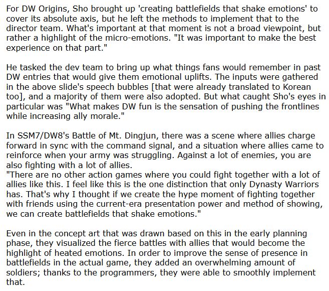 For DW Origins, Sho brought up 'creating battlefields that shake emotions' to cover its absolute axis, but he left the methods to implement that to the director team. What's important at that moment is not a broad viewpoint, but rather a highlight of the micro-emotions. "It was important to make the best experience on that part."

He tasked the dev team to bring up what things fans would remember in past DW entries that would give them emotional uplifts. The inputs were gathered in the above slide's speech bubbles [that were already translated to Korean too], and a majority of them were also adopted. But what caught Sho's eyes in particular was "What makes DW fun is the sensation of pushing the frontlines while increasing ally morale."

In SSM7/DW8's Battle of Mt. Dingjun, there was a scene where allies charge forward in sync with the command signal, and a situation where allies came to reinforce when your army was struggling. Against a lot of enemies, you are also fighting with a lot of allies.
"There are no other action games where you could fight together with a lot of allies like this. I feel like this is the one distinction that only Dynasty Warriors has. That's why I thought if we create the hype moment of fighting together with friends using the current-era presentation power and method of showing, we can create battlefields that shake emotions."

Even in the concept art that was drawn based on this in the early planning phase, they visualized the fierce battles with allies that would become the highlight of heated emotions. In order to improve the sense of presence in battlefields in the actual game, they added an overwhelming amount of soldiers; thanks to the programmers, they were able to smoothly implement that.
