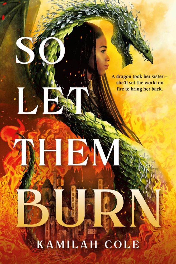 Cover of SO LET THEM BURN by Kamilah Cole, showing the profile of a young woman with a dragon entwined in front of her and around her, head over hers, and a burning city below.

Cover Text: "A dragon took her sister—she'll set the world on fire to bring her back."