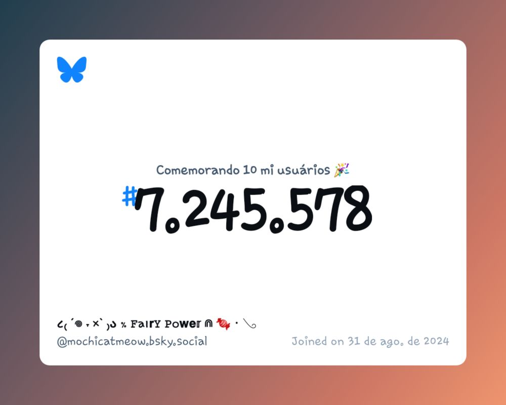 Um certificado virtual com o texto "Comemorando 10 milhões de usuários no Bluesky, #7.245.578, ૮₍ ´𖦹 ˕ ×` ₎ა ﹪ 𝙵αꪱ𝗿𝚈 𝙿𝚘𝘄𝗲𝕣 ⋒ 🍬 ⠂𓂅 ‪@mochicatmeow.bsky.social‬, ingressou em 31 de ago. de 2024"