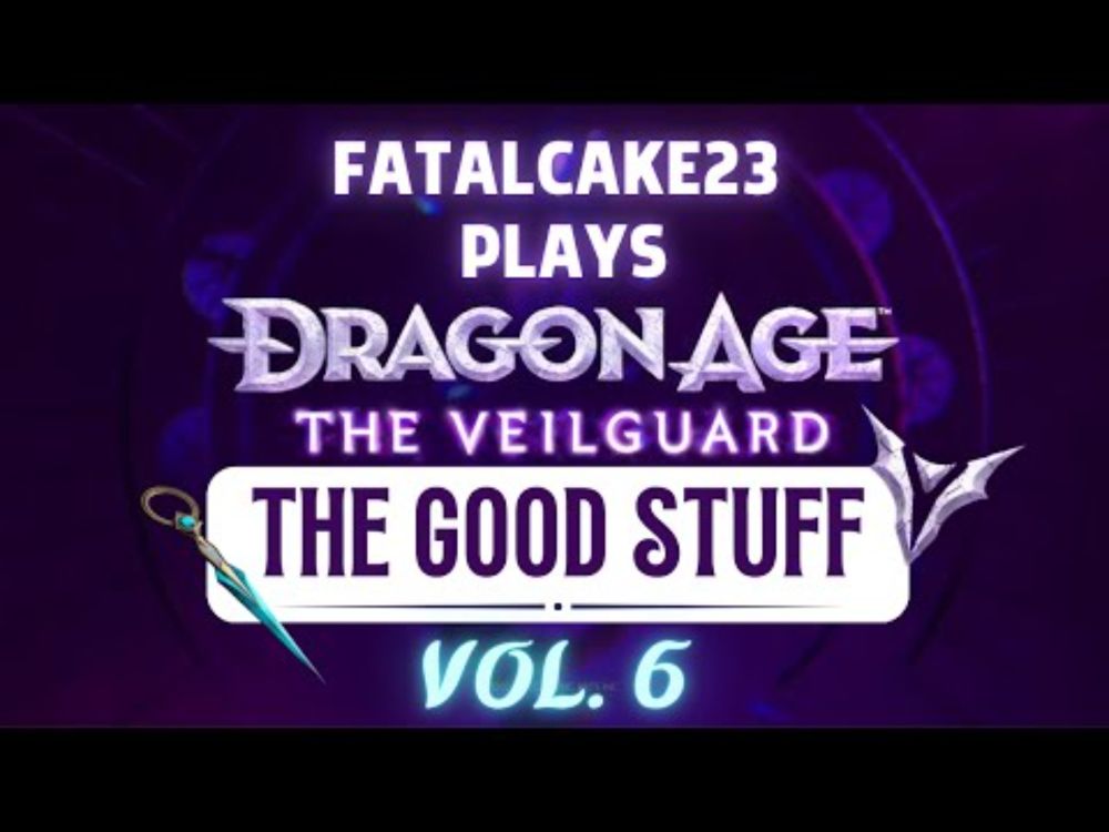 FatalCake23 Plays Dragon Age: The Veilguard - The Good Stuff Vol. 6