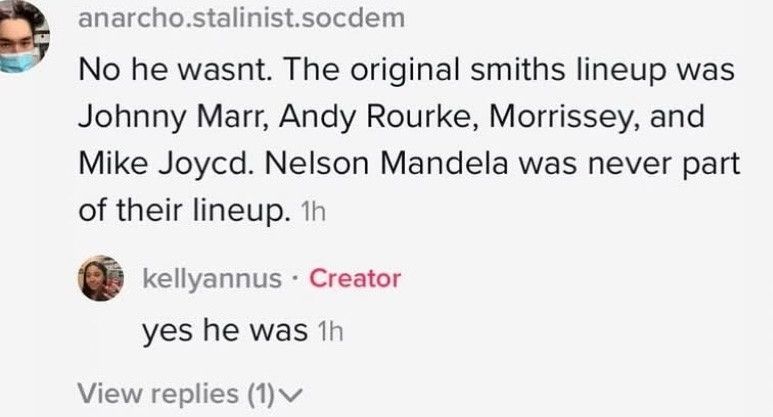 anarcho.stalinist.socdem posted: "No he wasn't. The original Smiths lineup was Johnny Marr, Andy Rourke, Morrissey, and Mike Joycd. Nelson Mandela was never part of their lineup."

kellyannus (OP) replied: "yes he was"