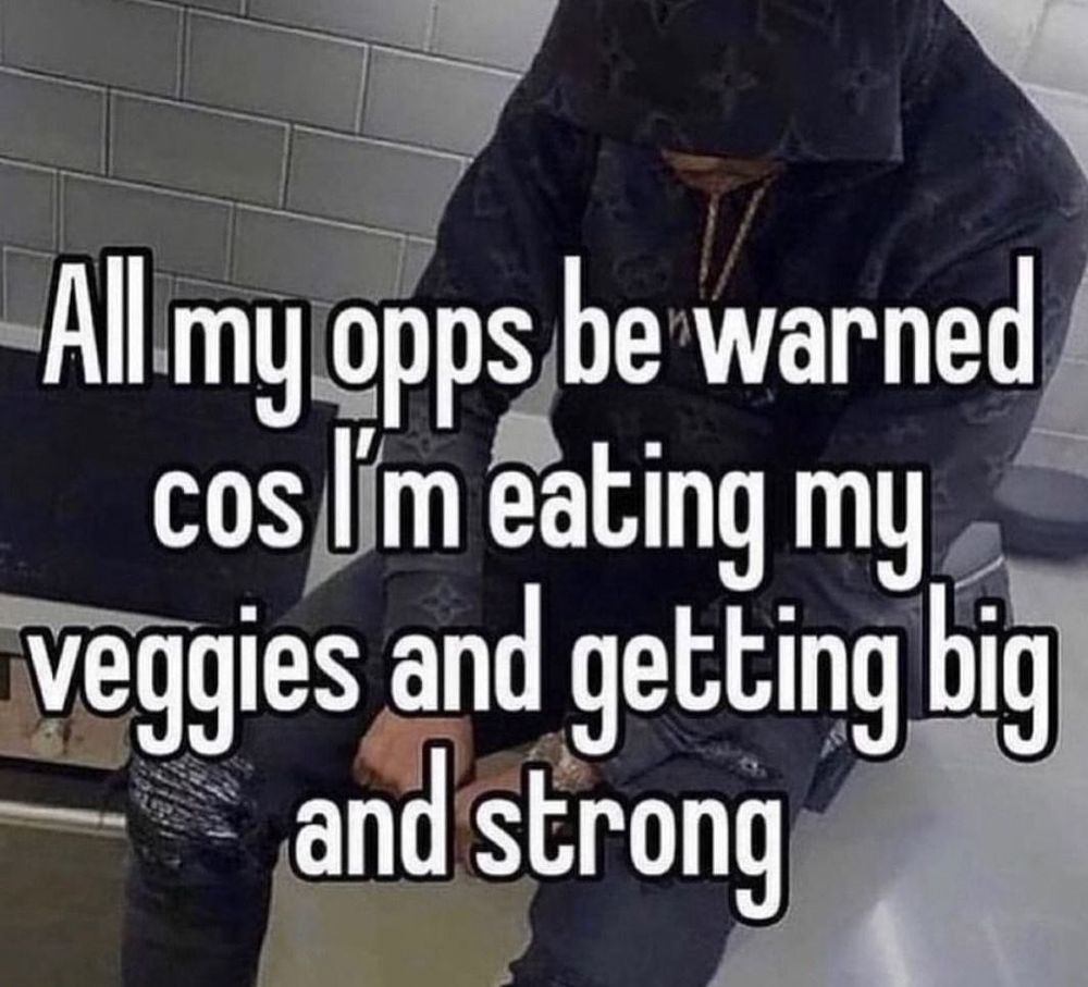 All my opps be warned cos I'm eating my veggies and getting big and strong