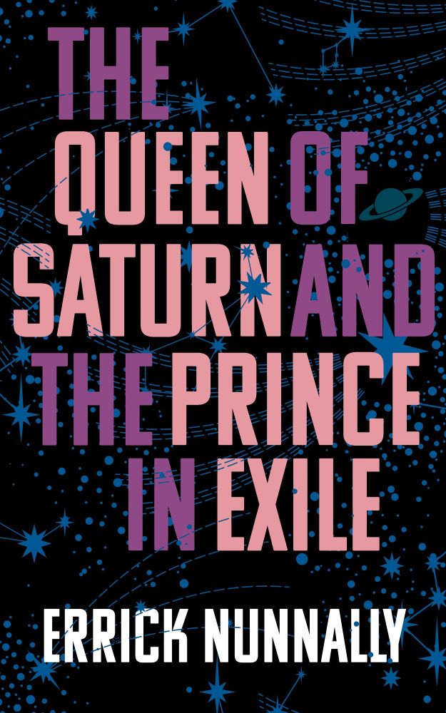 A book cover: the background is black, with stars, planets, and constellations in blue. 
The title is "The Queen of Saturn and the Prince in Exile" in purple and pink, with the name of the author ERRICK NUNNALLY below. 