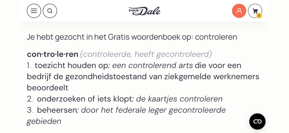 Screenshot van vanDale.nl 

Je hebt gezocht in het Gratis woordenboek op: controleren
con-tro-le-ren (controleerde, heeft gecontroleerd)
1. toezicht houden op: een controlerend arts die voor een bedrijf de gezondheidstoestand van ziekgemelde werknemers
beoordeelt
2. onderzoeken of iets klopt: de kaartjes controleren
3. beheersen: door het federale leger gecontroleerde gebieden