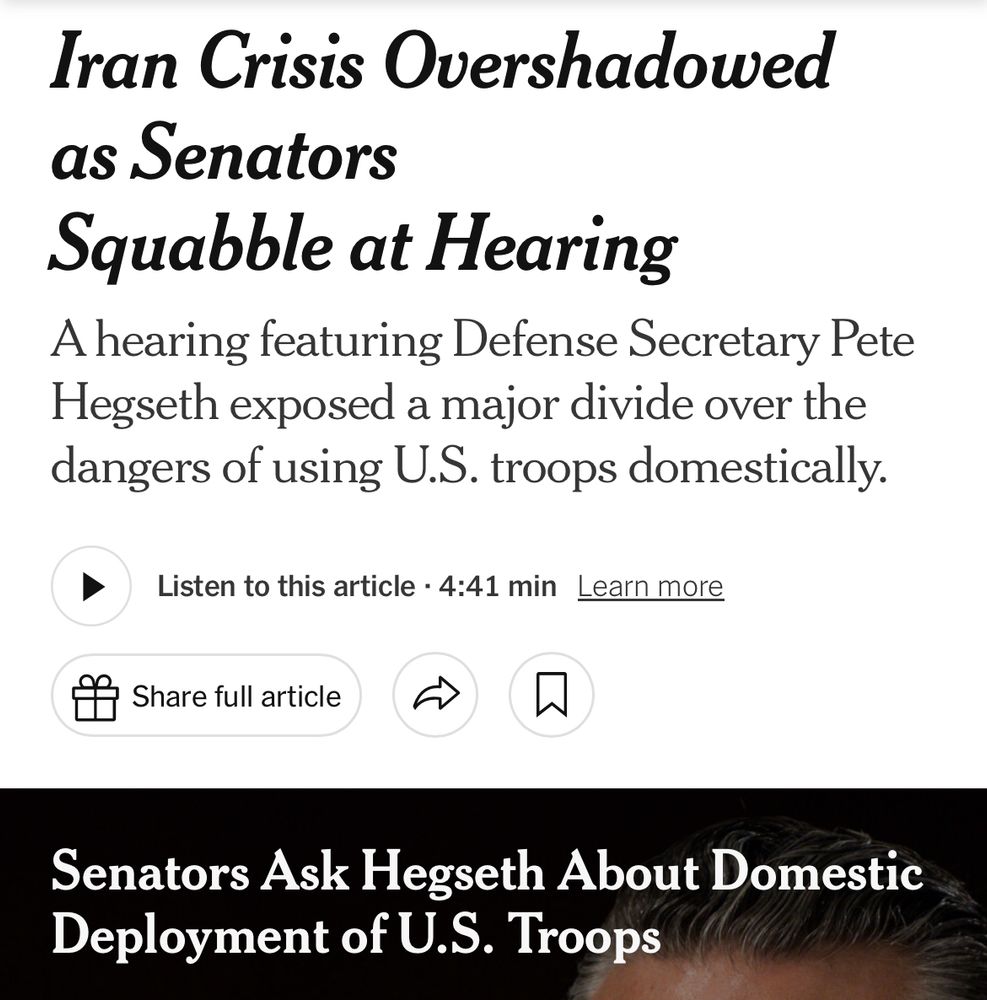 The headline and then lede of an NYTimes article that reads:”Iran Crisis Overshadowed as Senators Squabble at Hearing A hearing featuring Defense Secretary Pete Hegseth exposed a major divide over the dangers of using U.S. troops domestically. Senators Ask Hegeth About Domestic Deployment of U.S. Troops”
