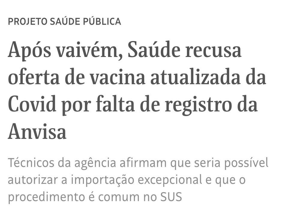 Print da reportagem do UOL/Folha sobre a recusa do Ministério da Saúde da oferta de doses da versão JN.1 da vacina pra Covid.

Texto da Manchete:

Após vaivém, Saúde recusa oferta de vacina atualizada da Covid por falta de registro da Anvisa.

Técnicos da agência afirmam que seria possível autorizar a importação excepcional e que o procedimento é comum no SUS.