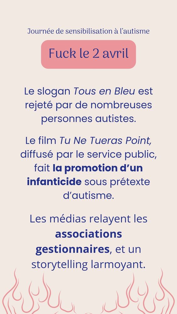Le slogan tous en bleu est rejeté par de nombreuses personnes autistes. Le film tu ne tueras point, diffusé par le service public, fait la promotion d'un infanticide sous prétexte d'autisme. Les médias relayent les associations gestionnaires et un storytelling larmoyant.