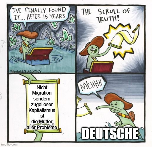 The Scroll Of Truth Meme

Text auf der Scroll: Nicht Migration sondern zügelloser Kapitalismus ist die Mutter aller Probleme

der Forscher ist "Deutsche"
