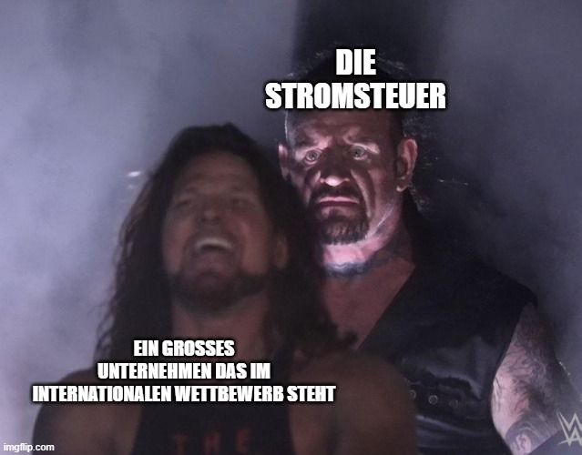 Undertaker Meme

der Undertaker ist die Stromsteuer

der andere Wrestler ein Großes Unternehmen das im internationalen Wettbewerb steht
