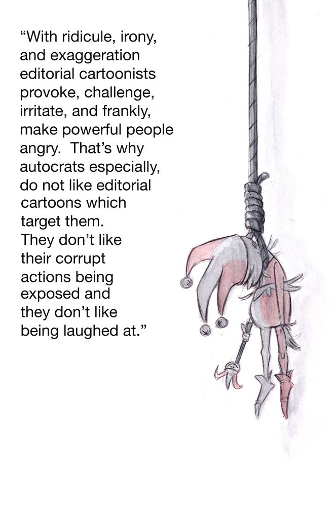 Cartoon image of a court jester hanged by a noose. Caption reads: "With ridicule, irony, and exaggeration editorial cartoonists provoke, challenge, irritate, and frankly, make powerful people angry. That's why autocrats especially, do not like editorial cartoons which target them. They don't like their corrupt actions being exposed and they don't like being laughed at."