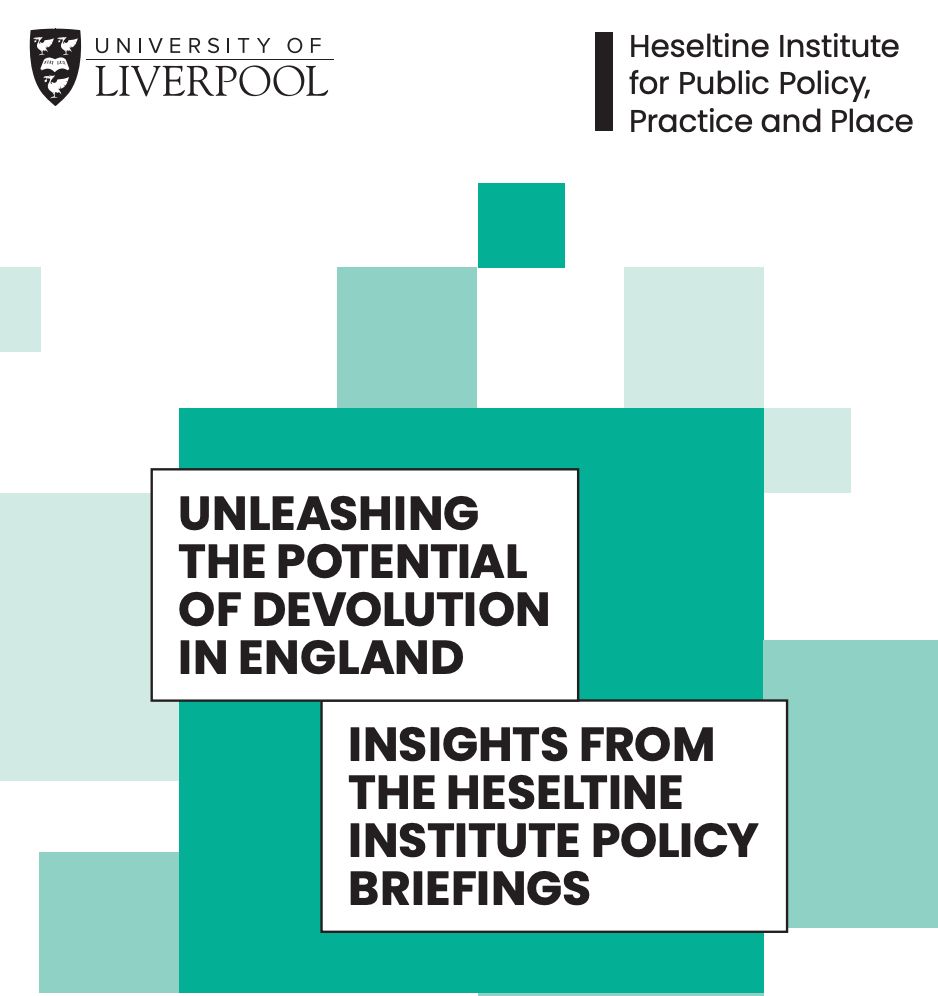 Unleashing the potential of devolution in England. Insights from the Heseltine Institute policy briefings.