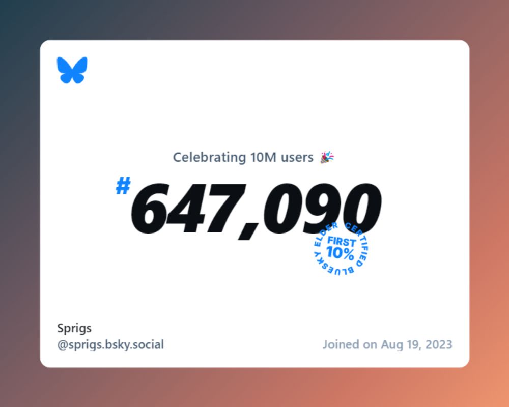 A virtual certificate with text "Celebrating 10M users on Bluesky, #647,090, Sprigs ‪@sprigs.bsky.social‬, joined on Aug 19, 2023"