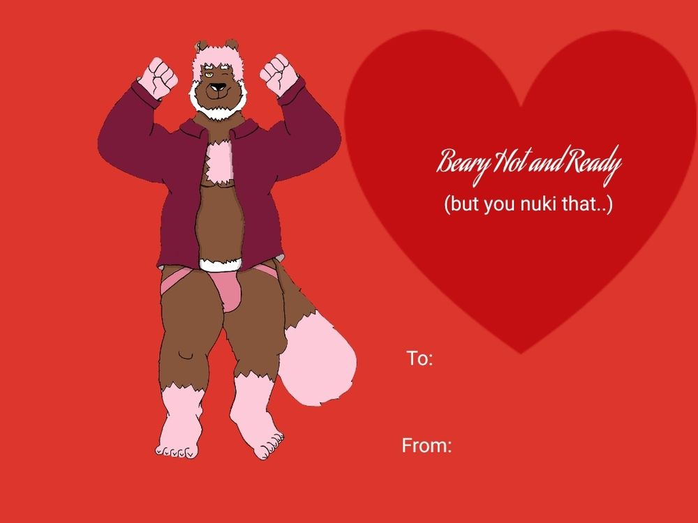 It's a Valentine's Day card with my fursona Bryn on it, he's wearing a maroon shirt and a pink jockstrap. They're posing in a flexing manner. The card says "Beary hot and ready but you nuki that"