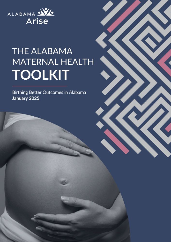Alabama Arise
The Alabama Maternal Health Toolkit
Birthing Better Outcomes in Alabama
January 2025