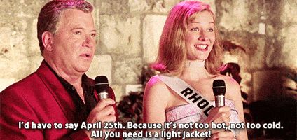 A gif from Miss Congeniality where Rhode Island answers the question: What’s your idea of a perfect date? She says “I’d have to say April 25th. Because it’s not too hot, not too cold. All you need is a light jacket!”