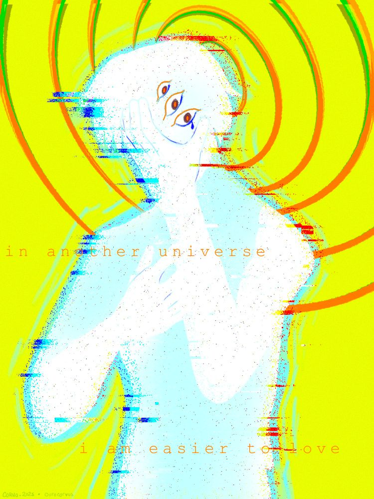 Digitally filtered image of a pale figure on a bright yellow-green background, clutching their face with one hand. Three eyes stacked on the left side of their face, the bottom eye dripping a single blue tear. Faint orange text over the figure reads: in another universe i am easier to love 
