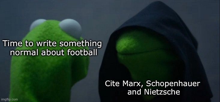 Evil Kermit popping up to say,  “Cite Marx, Schopenhauer”