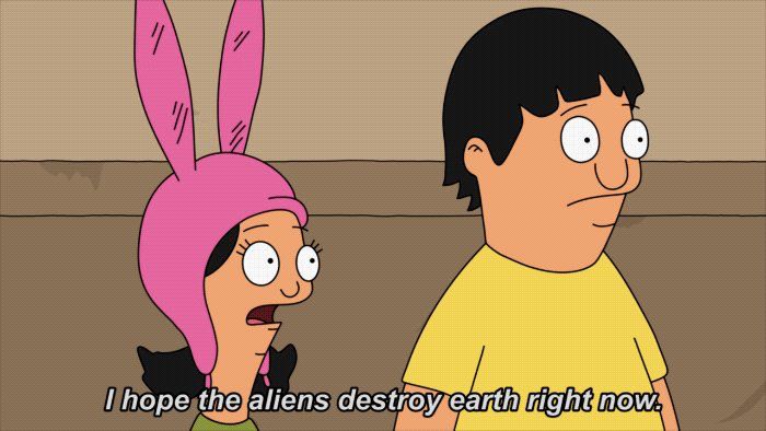 Louise Belcher saying, “I hope the aliens destroy the earth right now.” 