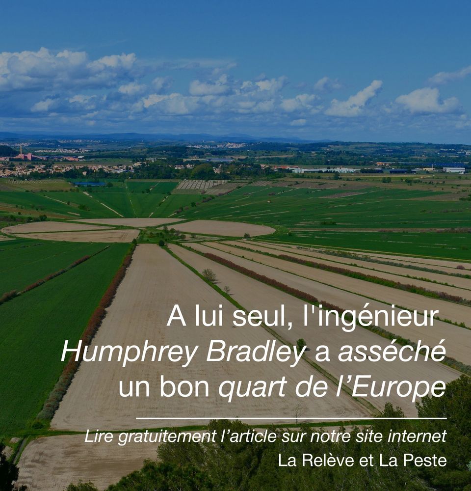 Image de champ cultivé.
Texte : a lui seul l'ingénieur Humphrey Bradley a asséché un bon quart de l'Europe 
Sous texte : lire gratuitement l'article sur notre site internet la relève et la peste