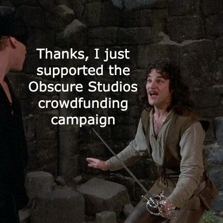 Second image: Inigo Montoya, also with his sword at the ready, his mouth open as if to give a witty retort. Overlaid text reads: Thanks, I just supported the Obscure Studios crowdfunding campaign