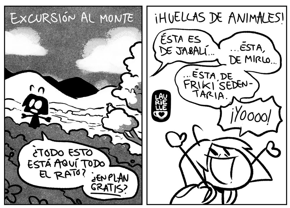 Cómic de dos viñetas en blanco y negro. En la primera el título pone 'Excursión al monte' y se ve un paisaje campestre y la silueta de una Laurielle diciendo '¿todo esto está aquí todo el rato? ¿en plan gratis?'. En la segunda el título pone '¡huellas de animales!' y una voz en off dice 'ésta es de jabalí, ésta, de mirlo, ésta, de friki sedentaria' y Laurielle contesta, ilusionada 'YOOOOOO' 