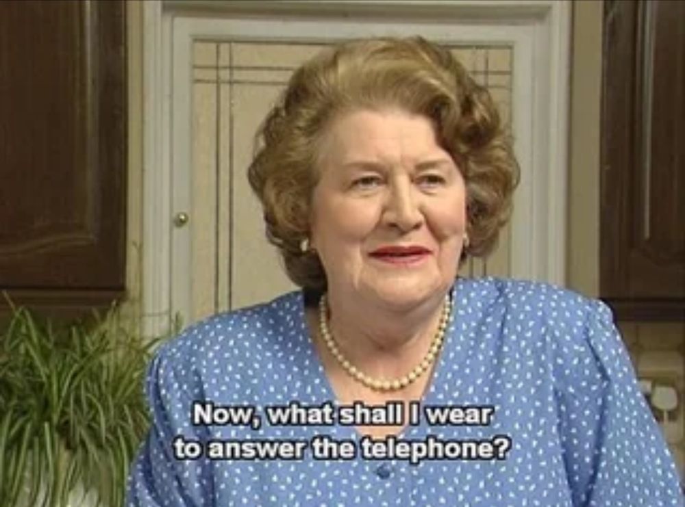 Hyacinth from Keeping Up Appearances saying, "Now, what shall I wear to answer the telephone?"