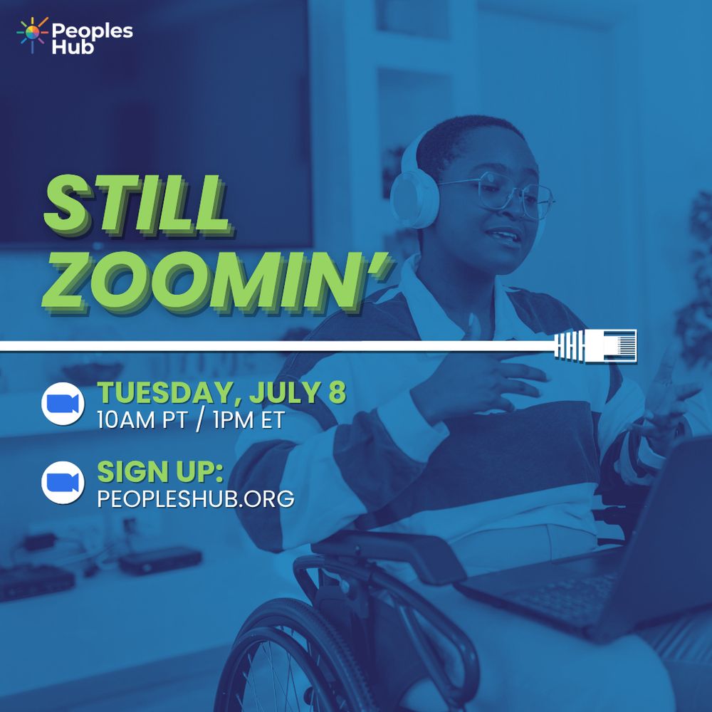 Top left the logo for PeoplesHub. A blue-tinted background featuring a person in a wheelchair with headphones on and a laptop in their lap. Green text title "Still Zoomin’." Time and date information says "Tuesday, July 8, 10am PT / 1pm ET." Registration link visible at the bottom "PeoplesHub.org".