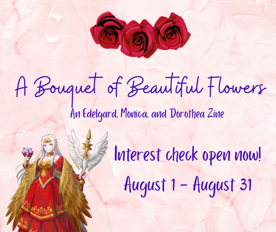 "A Bouquet of Beautiful Flowers: An Edelgard, Monica, and Dorothea zine. Interest check open now! August 1 - August 31." On the left is Day of Devotion Edelgard.