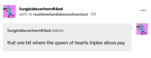 fungicidecarhorn64ad asked:
that one bit where the queen of hearts triples alices pay 