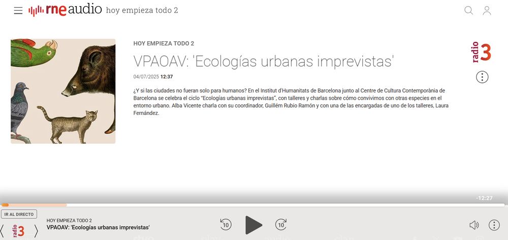 Hoy empieza todo 2 
VPAOAV: 'Ecologías urbanas imprevistas'
04/07/2025
12:37
¿Y si las ciudades no fueran solo para humanos? En el Institut d'Humanitats de Barcelona junto al Centre de Cultura Contemporània de Barcelona se celebra el ciclo “Ecologías urbanas imprevistas”, con talleres y charlas sobre cómo convivimos con otras especies en el entorno urbano. Alba Vicente charla con su coordinador, Guillém Rubio Ramón y con una de las encargadas de uno de los talleres, Laura Fernández.