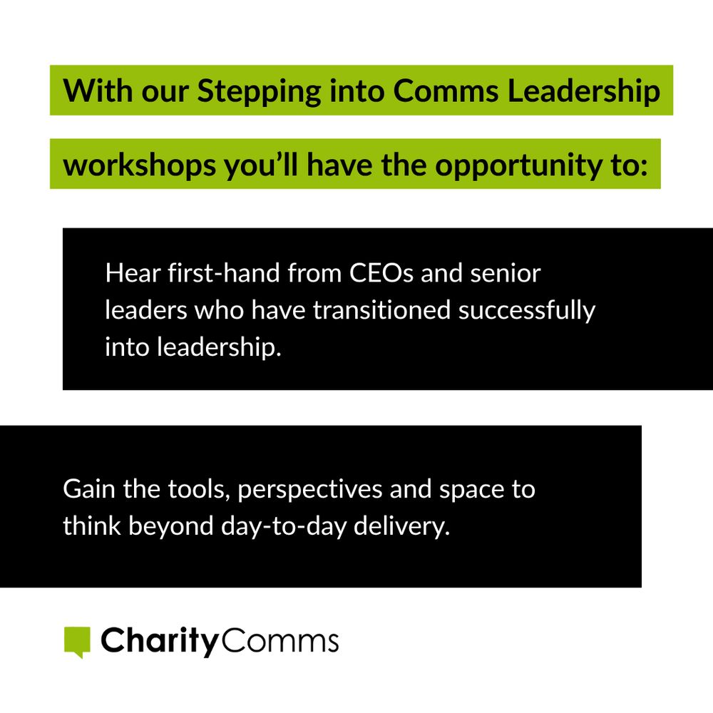 A green banner on the top reads, 'With our Stepping into Comms Leadership workshops you’ll have the opportunity to:'. Beneath are two black banners with key benefits to joining the workshop series that include: 1. Hear first-hand from CEOs and senior leaders who have transitioned successfully into leadership. 2. Gain the tools, perspectives and space to think beyond day-to-day delivery.  