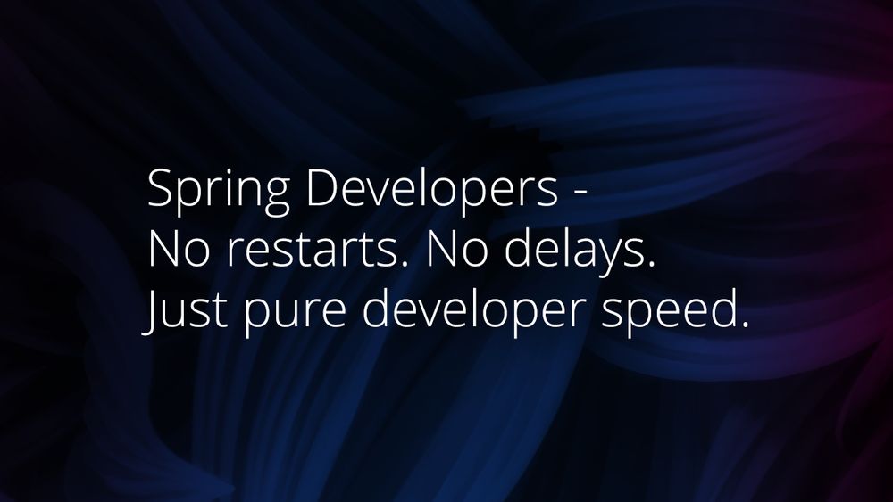Spring Developers... No restarts. No delays. Just pure developer speed.