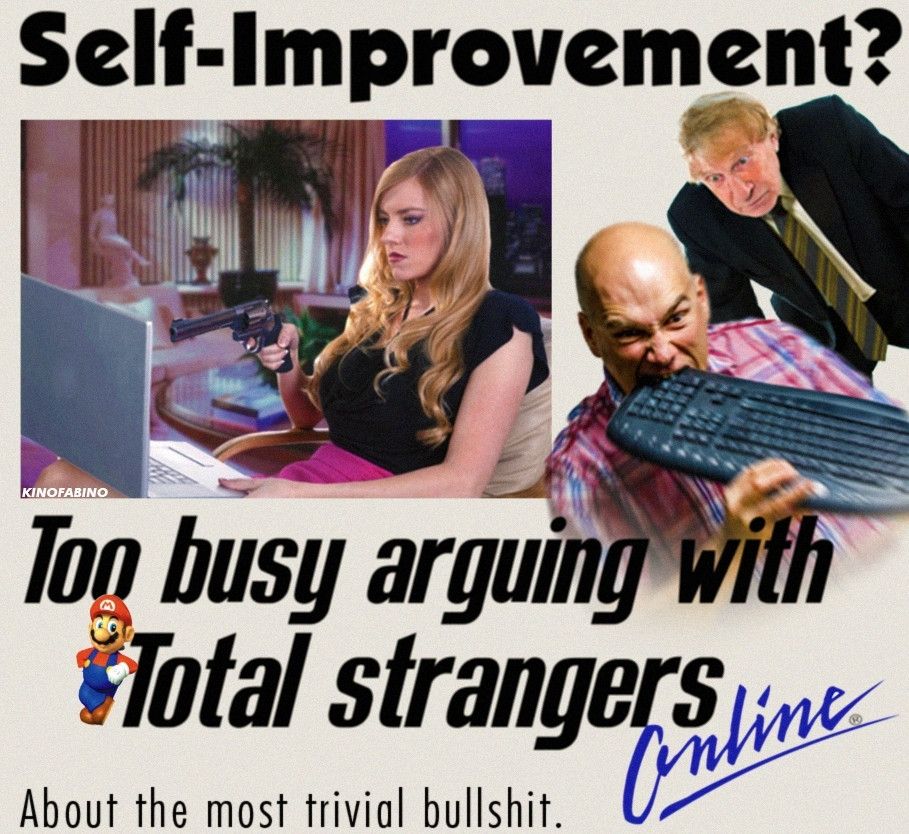 "Self Improvement? Too busy arguing with total strangers online about the most trivial bullshit". Graphic features a woman pointing a gun at a laptop screen, a dude biting the numeric keypad end of a keyboard, and mario... For some reason 