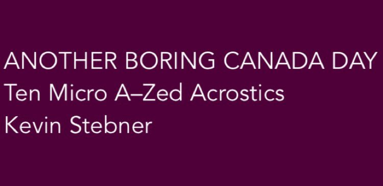 White text on a burgundy background that reads: Another Boring Canada Day, Ten Micro A to Z Acrostics by Kevin Stebner