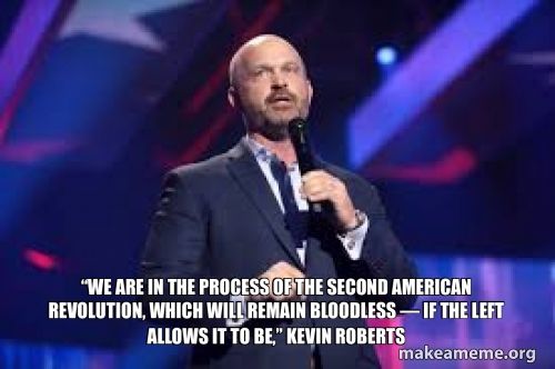  "...we are in the process of the second American Revolution, which will remain bloodless if the left allows it to be." Kevin Roberts 