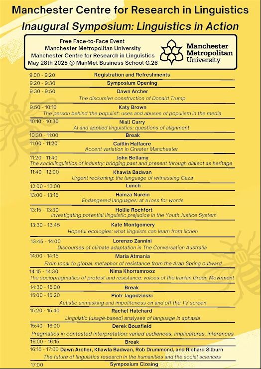 Manchester Centre for Research in Linguistics Inaugural Symposium: Linguistics in Action 
Free Face-to-Face Event 
Manchester Metropolitan University Manchester Centre for Research in Linguistics May 28th 2025 @ ManMet Business School G.26
Event outline running from 9am to event closing at 5pm.