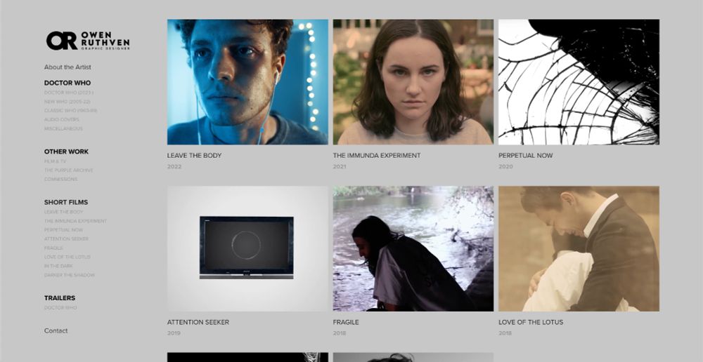 A screenshot of all the short films I've worked on, some as director and some as editor on my portfolio website.

On the left, there's a column and on the top there's my logo and below it, there's a content list of all things on my website and it says as follows "About the Artist | Doctor Who - Doctor Who (2023-), New Who, Classic Who, Audio Covers and Miscellaneous | Other Work - Film & TV, The Purple Archive and Commissions | Short Films - Leave the Body, The Immunda Experiment, Perpetual Now, Attention Seeker, Fragile, Love of the Lotus, In the Dark and Darker the Shadow | Trailers - Doctor Who | Contact". We are on the Short Films page.

On the right, there is a collection of all short films and they are portrayed with screenshots from the films as mentioned above.