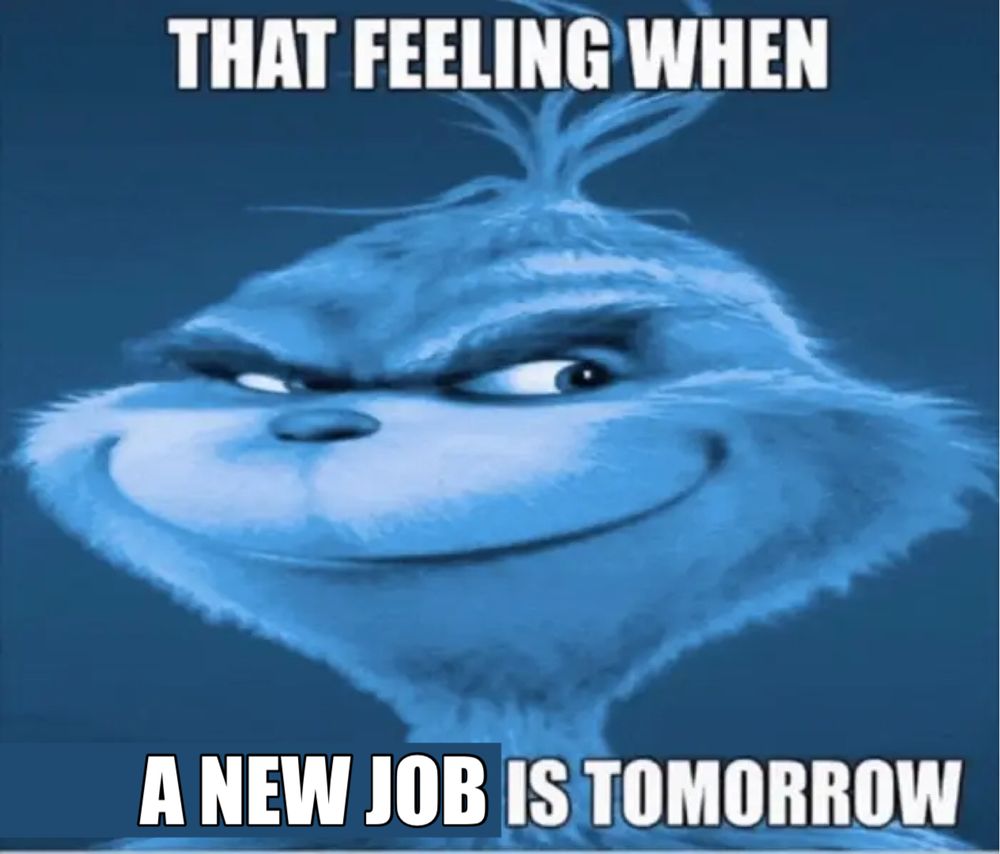 Blue grinch with text that reads THAT FEELING WHEN
A NEW JOB IS TOMORROW
