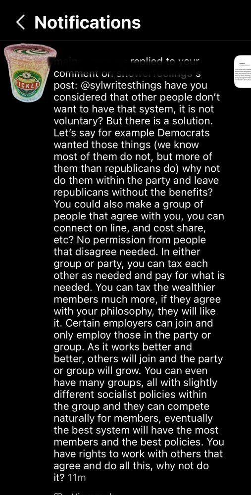 Reply-guy comment reading: “have you considered that other other people don’t want to have that system, it is not voluntary? But there is a solution. Let’s say for example Democrats wanted those things (we know most of them do not, but more of them than republicans do) why not do them within the party and leave republicans without the benefits? You could also make a group of people that agree with you, you can connect on line, and cost share, etc? No permission from people that disagree needed. In either group or party, you can tax each other as needed and pay for what is needed. You can tax the wealthier members much more, if they agree with your philosophy, they will like it. Certain employers can join and only employ those in the party or group. As it works better and better, others will join and the party or group will grow. You can even have many groups all with slightly different socialist policies within the group and they can compete naturally for members [cont’d in next skeet]