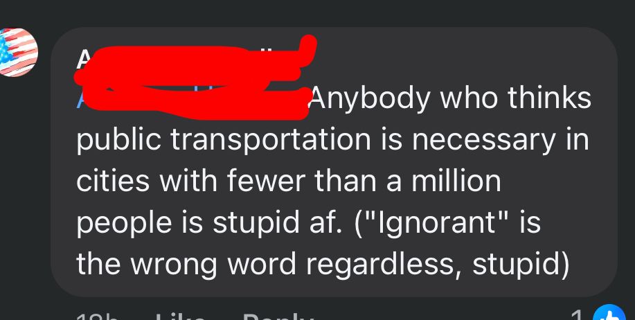 Comment (US flag pfp): “Anybody who thinks public transportation is necessary  in cities with fewer than a million people is stupid af.”