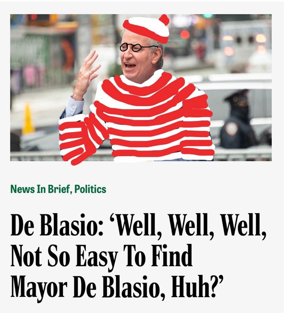 a parody of the famous Onion article.

DeBlasio (former mayor) crudely photoshopped into Waldo (of Where's Waldo fame)'s outfit. The headline has been edited to read "De Blasio: 'Well, Well, Well, Not So Easy To Find Mayor De Blasio, Huh?'
