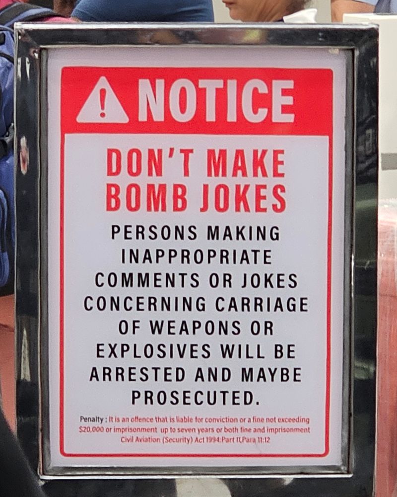 ⚠️ NOTICE
DON'T MAKE BOMB JOKES
Persons making inappropriate comments or jokes concerning carriage of weapons or explosives will be arrested and maybe prosecuted.