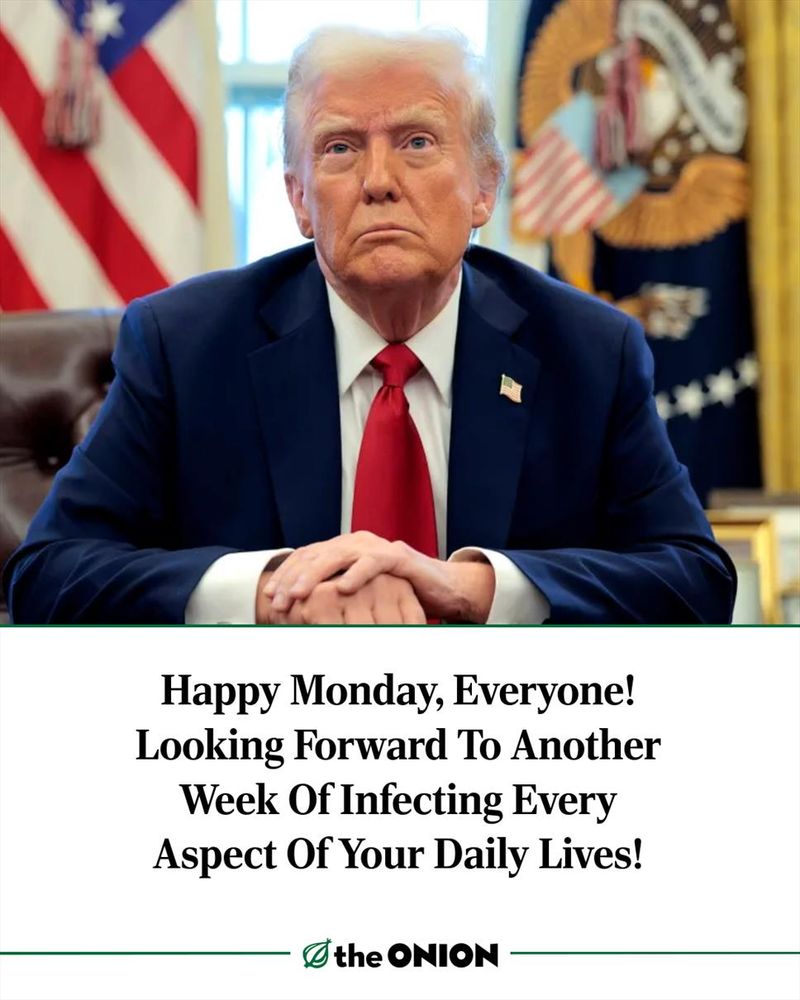 Happy Monday, Everyone! Looking Forward To Another Week Of Infecting Every Aspect Of Your Daily Lives! 