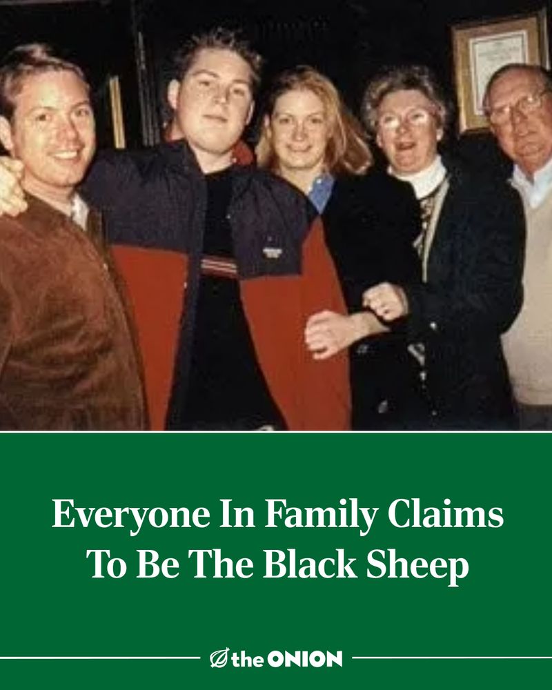 Everyone In Family Claims To Be The Black Sheep

-The Onion